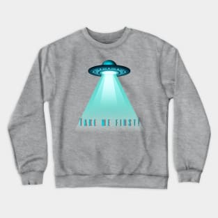 UFO 'Take Me First' T-Shirt - Humorous Alien Abduction Design, Casual Sci-Fi Apparel, Unique Gift for Extraterrestrial Fans Crewneck Sweatshirt